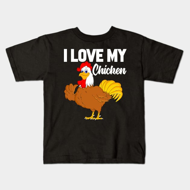 I Love My Chicken Kids T-Shirt by williamarmin
